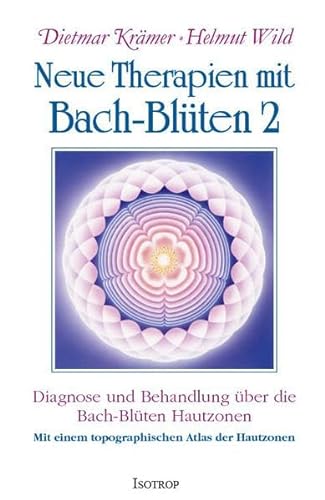 Neue Therapien mit Bach-Blüten 2: Diagnose und Behandlung über die Bach-Blüten Hautzonen von Isotrop-Verlag